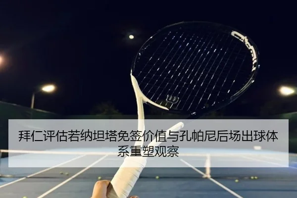 拜仁评估若纳坦塔免签价值与孔帕尼后场出球体系重塑观察