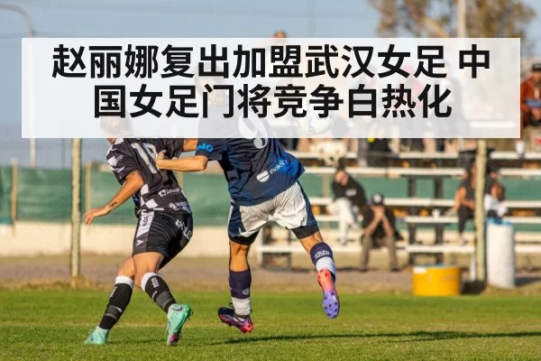赵丽娜复出加盟武汉女足 中国女足门将竞争白热化